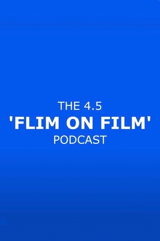 The 4.5 'Flim On Film' Podcast
